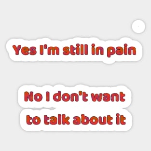 Yes I’m Still in Pain Sticker